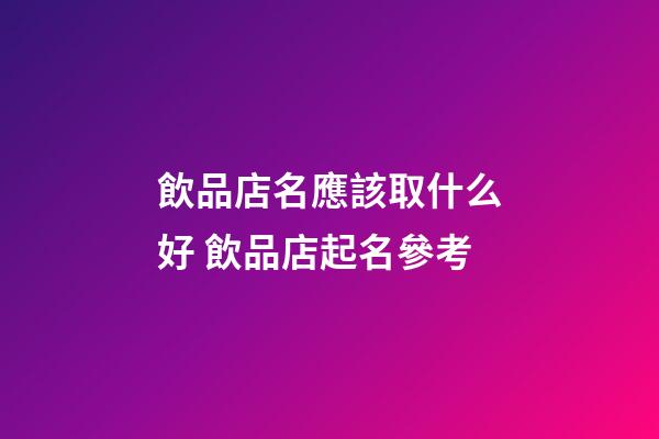 飲品店名應該取什么好 飲品店起名參考-第1張-店鋪起名-玄機派